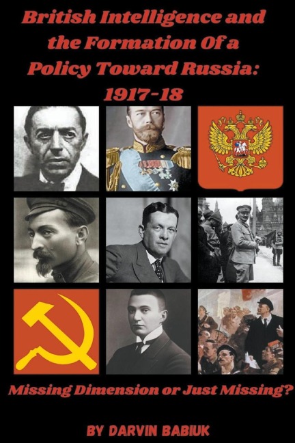 British Intelligence and the Formation Of a  Policy Toward Russia, 1917-18: Missing Dimension or Just Missing?