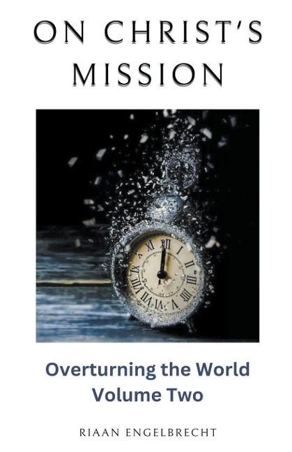 On Christs Mission: Overturning the World Volume Two