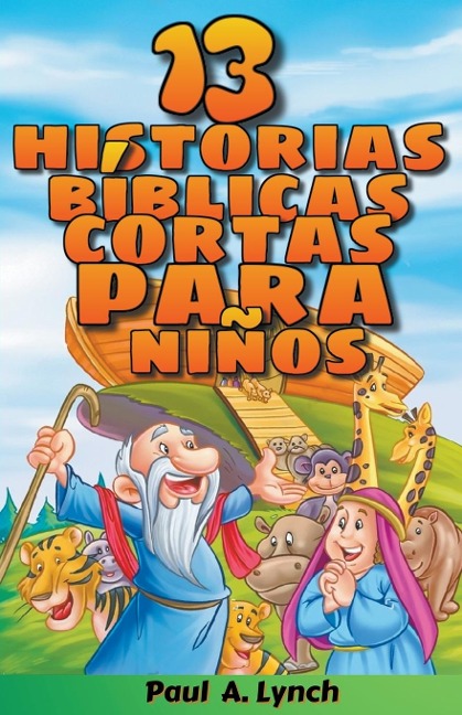 13 historias bíblicas cortas para niños  Paul A. Lynch Traducido por Gady Juarez