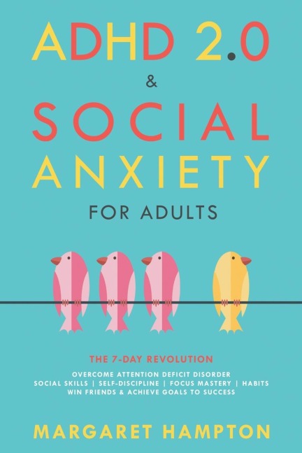 ADHD 2.0 & Social Anxiety for Adults: The 7-day Revolution. Overcome Attention Deficit Disorder. Social Skills | Self-Discipline | Focus Mastery | Habits. Win Friends & Achieve Goals to Success.
