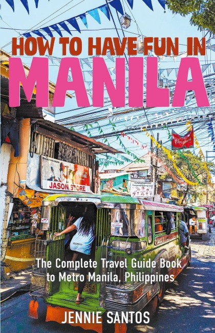 How to Have Fun in Manila: The Complete Travel Guide Book to Metro Manila, Philippines