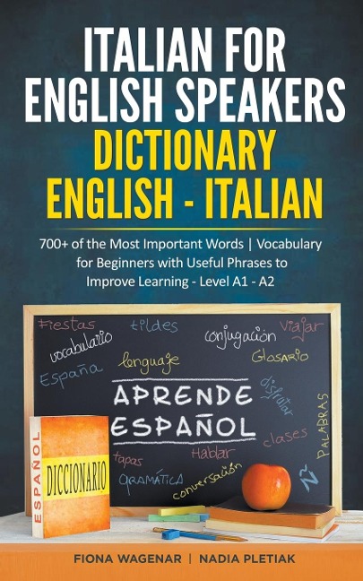 Italian for English Speakers: Dictionary English - Italian: 700+ of the Most Important Words Vocabulary for Beginners with Useful Phrases to Improve Learning - Level A1 - A2