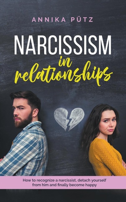 Narcissism in Relationships: How to Recognize a Narcissist, Detach Yourself from him and Finally Become Happy