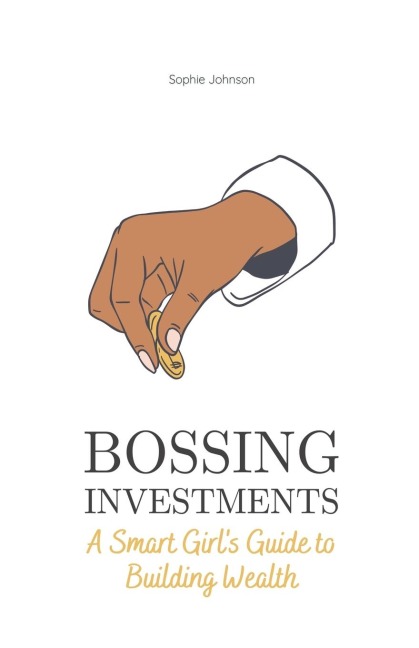 Bossing Investments: A Smart Girls Guide to Building Wealth