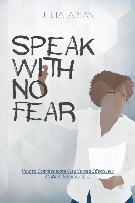 Speak With No Fear: How to Communicate Clearly and Effectively at Work (Bundle 2 in 1)