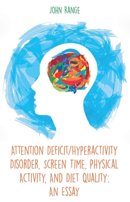 Attention Deficit/Hyperactivity Disorder, Screen Time, Physical Activity, And Diet Quality: An Essay