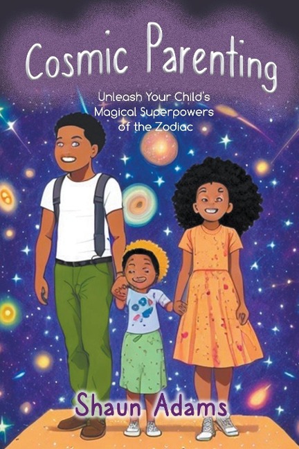 Cosmic Parenting: Unleash Your Childs Magical Superpowers of the Zodiac