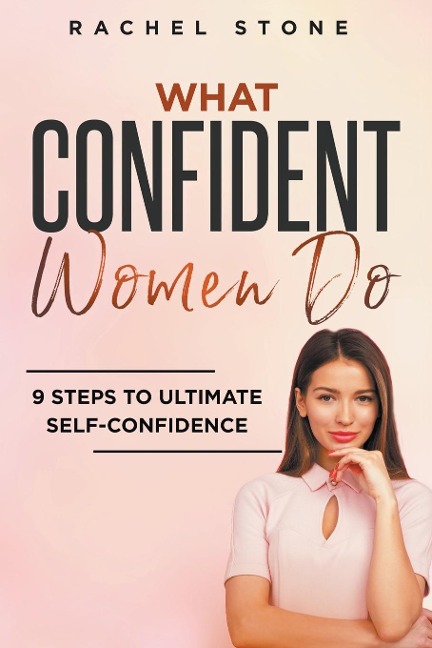 What Confident Women Do: 9 Steps To Ultimate Self-Confidence