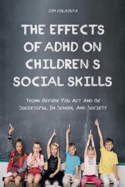 The Effects of Adhd on Childrens Social Skills Think Before you act and be Successful in School and Society