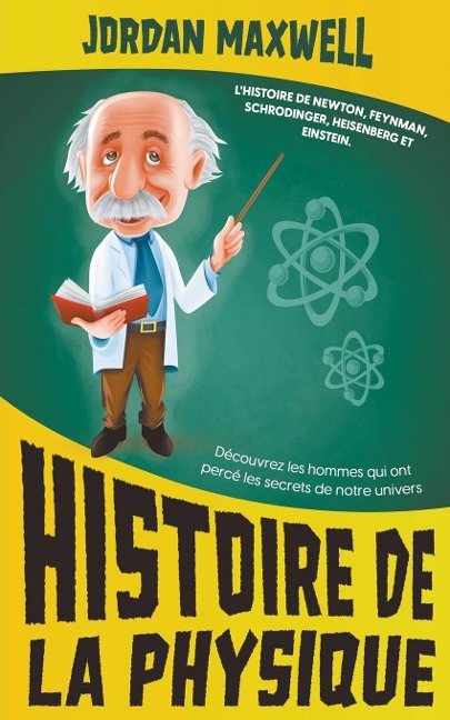 Histoire de la Physique: Lhistoire de Newton, Feynman, Schrodinger, Heisenberg et Einstein. Découvrez les hommes qui ont percé les secrets de notre univers