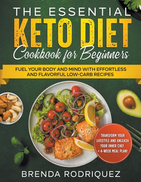 The Essential Keto Diet Cookbook for Beginners: Fuel Your Body and Mind with Effortless and Flavorful Low-Carb Recipes Transform Your Lifestyle and Unleash Your Inner Chef + 4-Week Meal Plan!