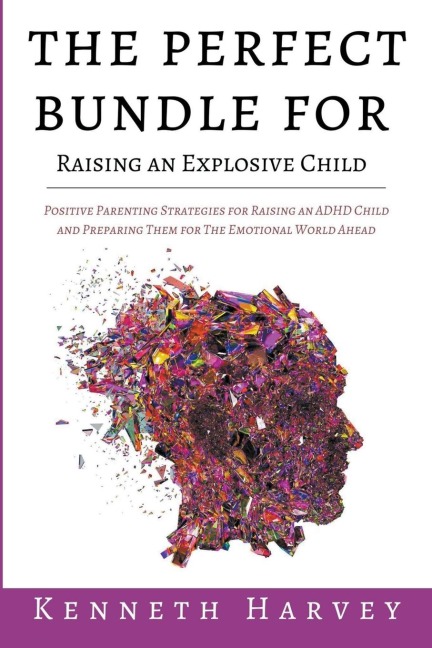The Perfect Bundle For Raising an Explosive Child: Positive Parenting Strategies for Raising an ADHD Child and Teaching Them Life Skills for The Emotional World Ahead