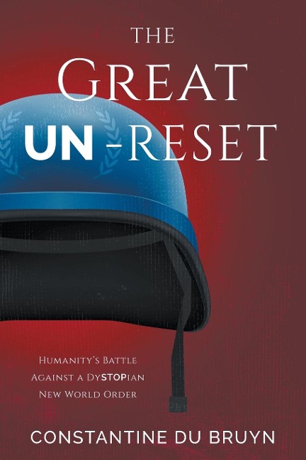 The Great UN-Reset: Humanitys Battle Against a Dystopian New World Order