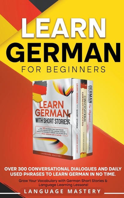 Learn German for Beginners: Over 300 Conversational Dialogues and Daily Used Phrases to Learn German in no Time. Grow Your Vocabulary with German Short Stories & Language Learning Lessons!