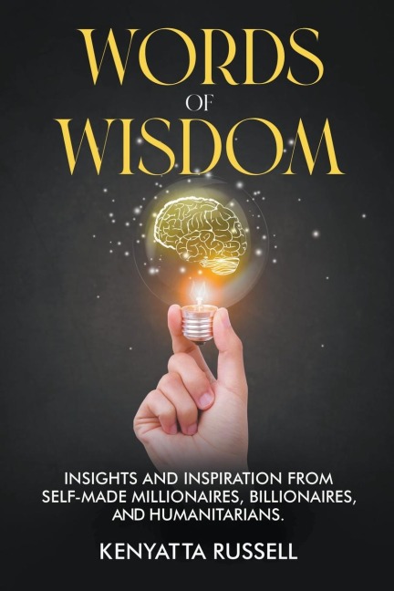 Words of Wisdom: Insights and Inspiration from Self-Made Millionaires, Billionaires, and Humanitarians