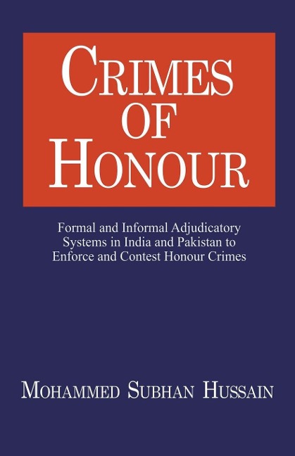 Crimes of Honor: Formal and Informal Adjudicatory Systems in India and Pakistan to Enforce and Contest Honour Crimes