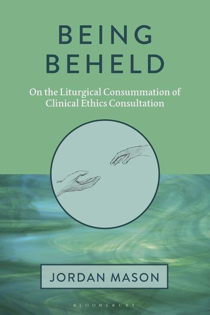 Being Beheld: On the Liturgical Consummation of Clinical Ethics Consultation