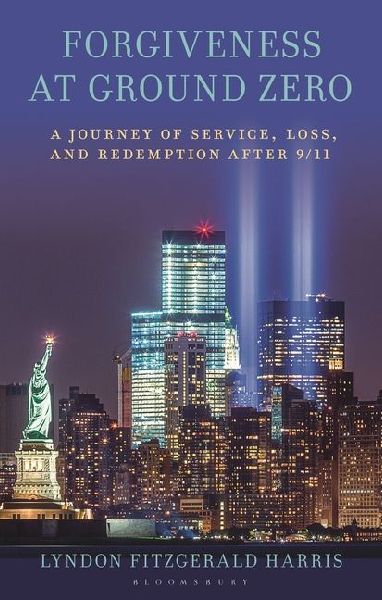 Forgiveness at Ground Zero: A Journey of Service, Loss, and Redemption after 9/11