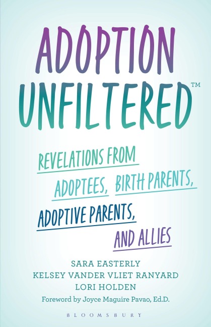 Adoption Unfiltered: Revelations from Adoptees, Birth Parents, Adoptive Parents, and Allies