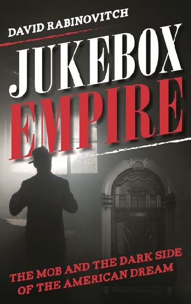 Jukebox Empire: The Mob and the Dark Side of the American Dream