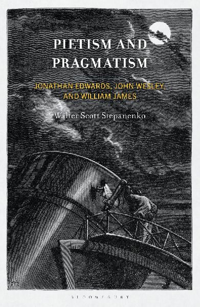 Pietism and Pragmatism: Jonathan Edwards, John Wesley, and William James