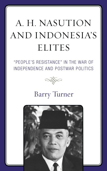 A. H. Nasution and Indonesia's Elites: "People's Resistance" in the War of Independence and Postwar Politics