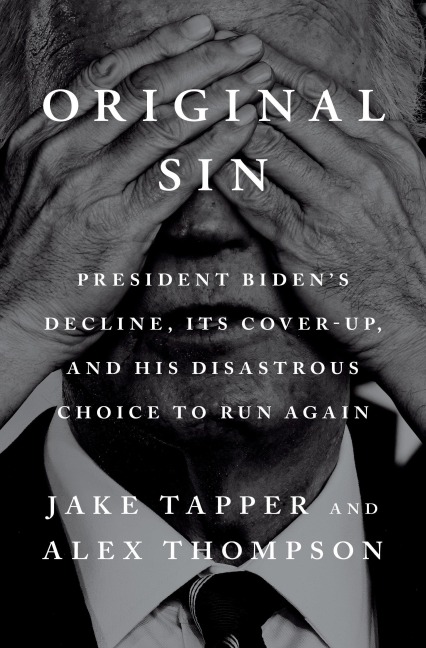 Original Sin: President Bidens Decline, Its Cover-Up, and His Disastrous Choice to Run Again