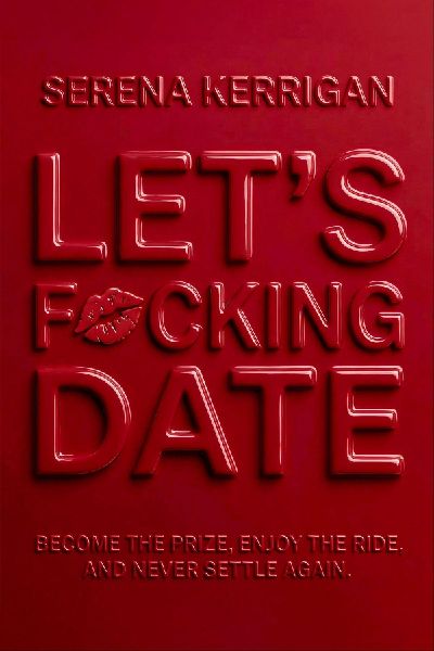 Lets F*cking Date: Become the Prize, Enjoy the Ride, and Never Settle Again