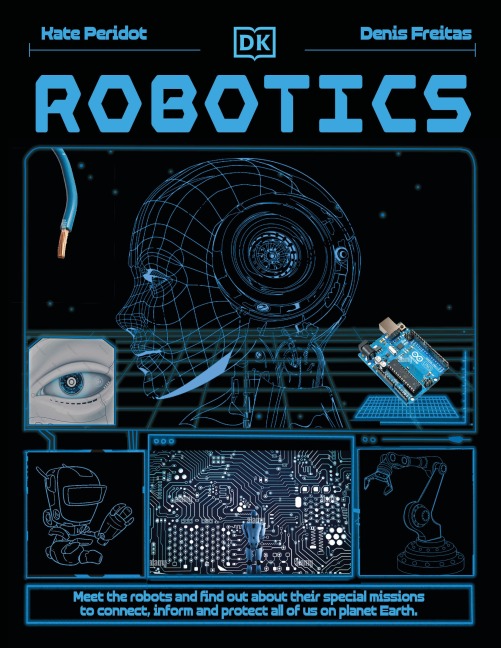 Robotics: Meet the Robots and Find Out the Amazing Ways They're Changing Our World