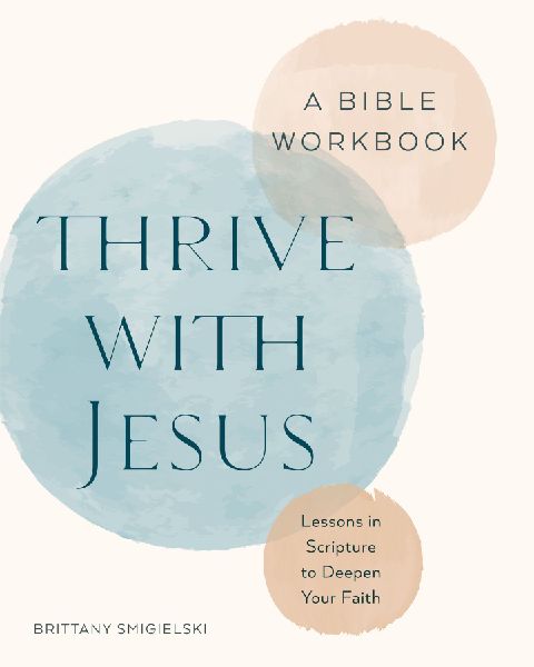 Thrive with Jesus: A Bible Workbook: Lessons in Scripture to Deepen Your Faith (Christian Easter Gifts)