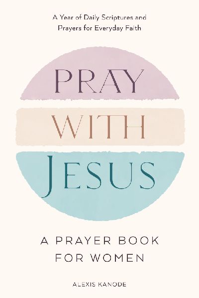 Pray with Jesus: A Prayer Book for Women: A Year of Daily Scriptures and Prayers for Everyday Faith (with Jesus Readings)