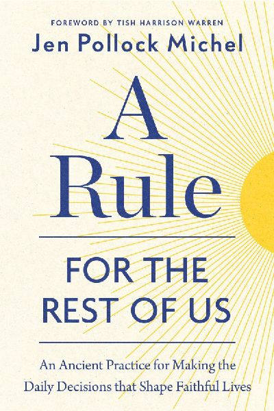 A Rule for the Rest of Us: An Ancient Practice for Making the Daily Decisions that Shape Faithful Lives