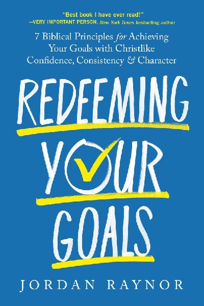 Redeeming Your Goals: 7 Biblical Principles for Achieving Your Goals with Christlike Confidence,  Consistency, and Character