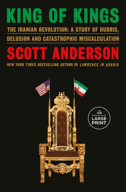 King of Kings: The Iranian Revolution: A Story of Hubris, Delusion and Catastrophic Miscalculation