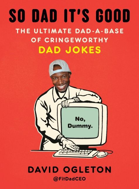 So Dad Its Good: The Ultimate Dad-A-Base of Cringeworthy Dad Jokes