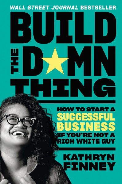 Build the Damn Thing: How to Start a Successful Business If Youre Not a Rich White Guy