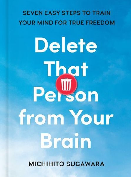 Delete That Person from Your Brain: Seven Easy Steps to Train Your Mind for True Freedom