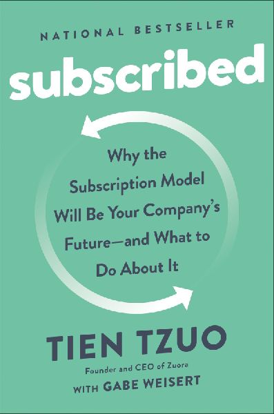 Subscribed: Why the Subscription Model Will Be Your Companys Future - and What to Do About