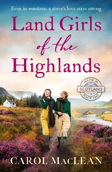 Land Girls of the Highlands: A Captivating, Romantic World War Two Saga Set in the Rolling Hills of Scotland