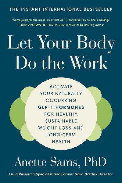 Let Your Body Do the Work: Activate Your Naturally Occurring Glp-1 Hormones for Healthy, Sustainable Weight Loss and Long-Term Health