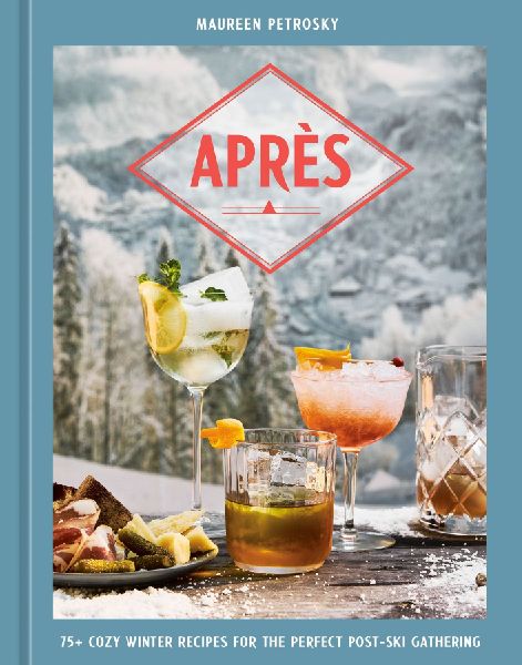 Après: 75+ Cozy Winter Recipes for the Perfect Post-Ski Gathering