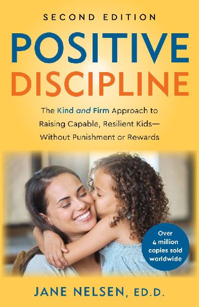 Positive Discipline, 2nd Edition: The Kind and Firm Approach to Raising Capable, Resilient Kids-Without Punishment or Rewards