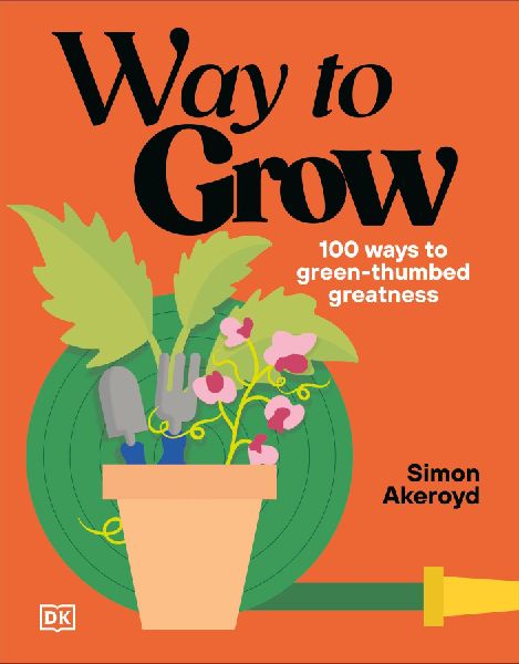 Way to Grow: Over 100 Hacks for Green-Thumbed Greatness