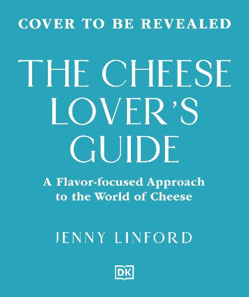 The Cheese Lover's Guide: A Flavour-Focused Approach to the World of Cheese