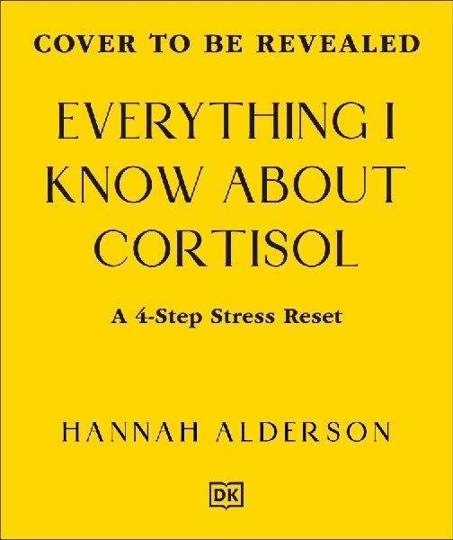 Everything I Know about Cortisol: Four Steps to Reset Stress