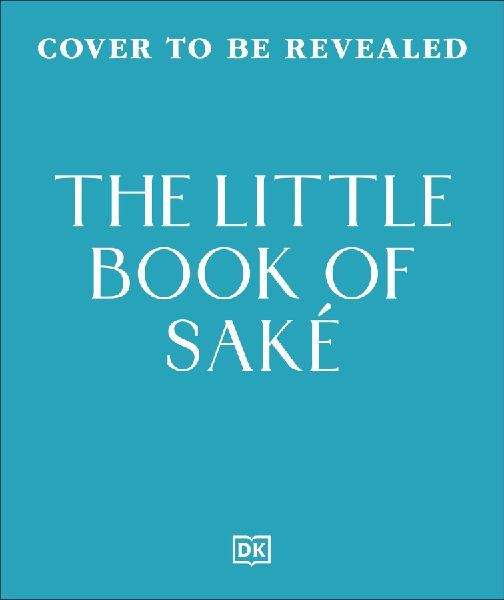 The Little Book of Sake: 40 Ways to Celebrate the Iconic Drink
