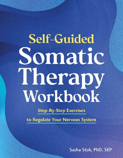 Self-Guided Somatic Therapy Workbook: Step-By-Step Exercises to Regulate Your Nervous System
