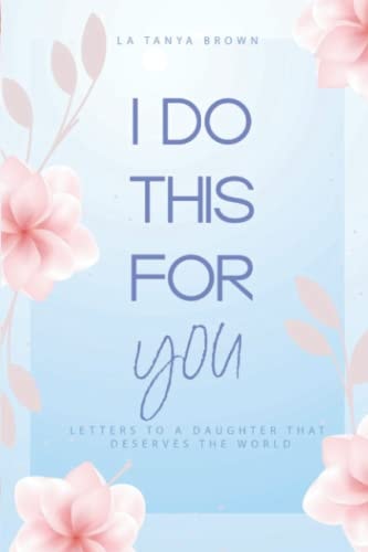 I Do This For You Letters To A Daughter That Deserves The World