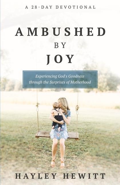 Ambushed by Joy: Experiencing Gods Goodness Through the Surprises of Motherhood