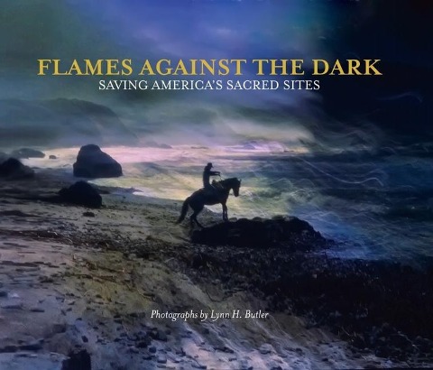 Flames Against the Dark: Saving Americas Sacred Sites: Saving Americas Sacred Sites
